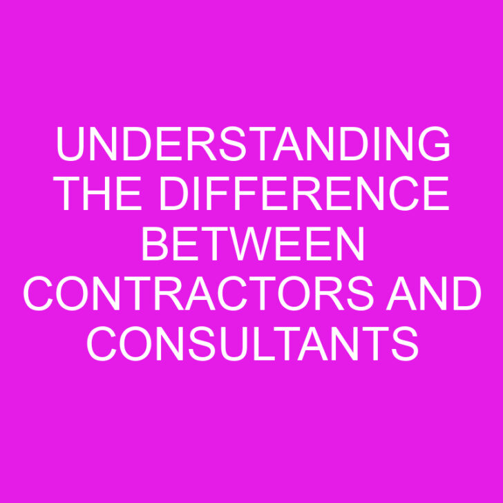 Understanding the Difference Between Contractors and Consultants