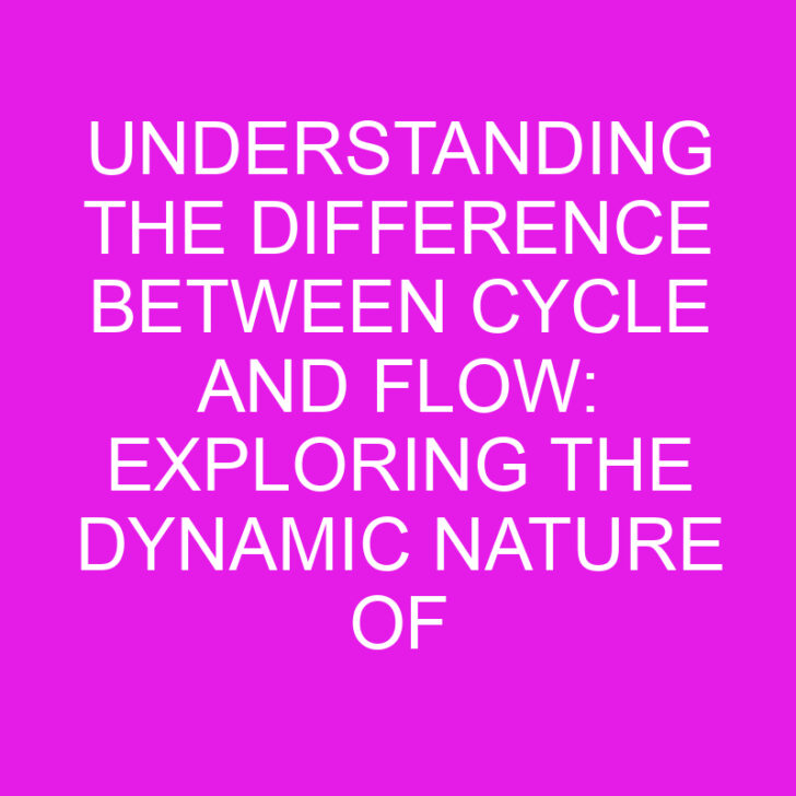 Understanding the Difference Between Cycle and Flow: Exploring the Dynamic Nature of Processes