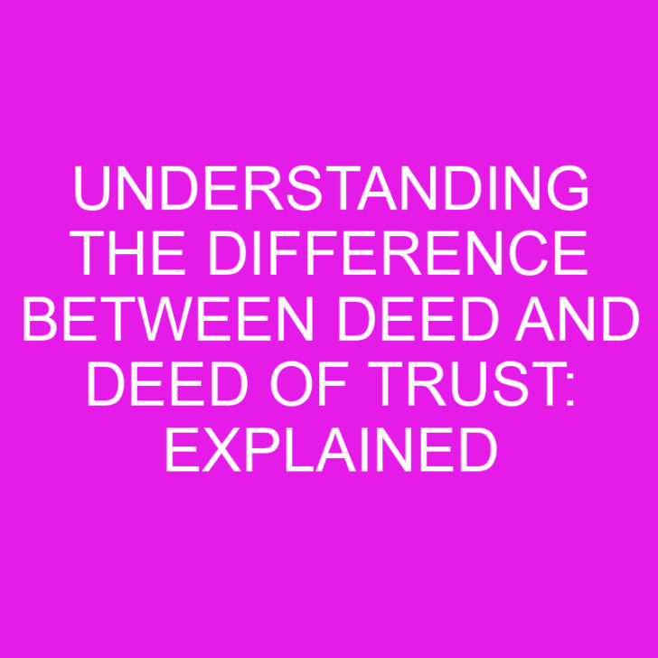 Understanding the Difference Between Deed and Deed of Trust: Explained