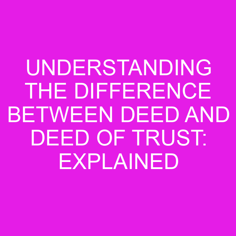 understanding-the-difference-between-deed-and-deed-of-trust-explained