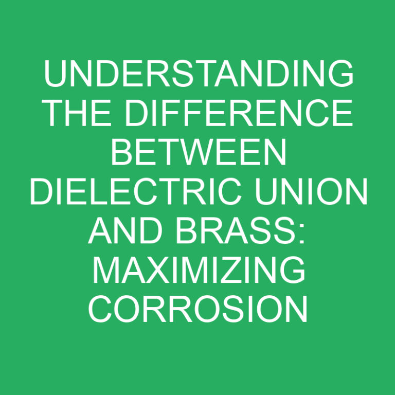 Understanding the Difference Between Dielectric Union and Brass: Maximizing Corrosion Protection