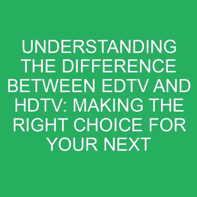 Understanding the Difference Between EDTV and HDTV: Making the Right Choice for Your Next TV 5 Understanding the Difference Between EDTV and HDTV: Making the Right Choice for Your Next TV