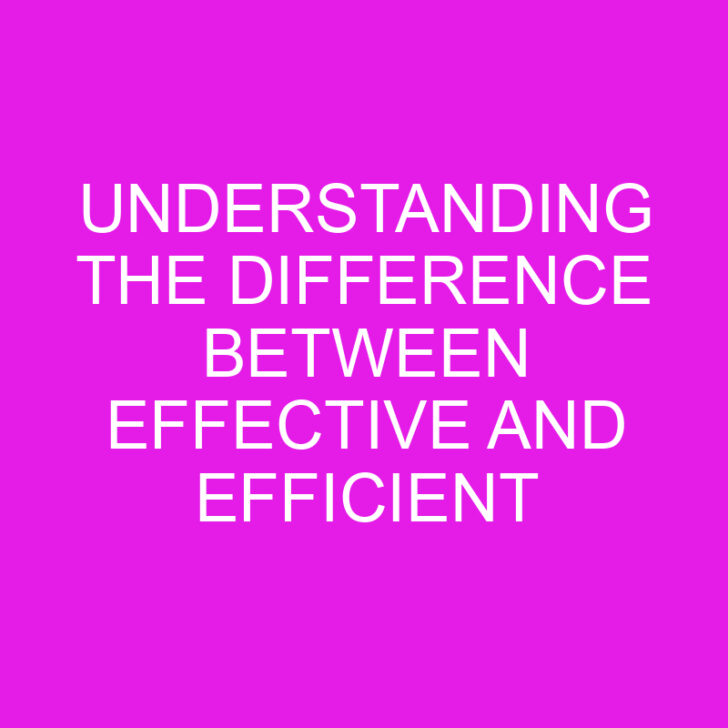 Understanding the Difference Between Effective and Efficient