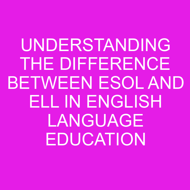 understanding the difference between esol and ell in english language education 10451