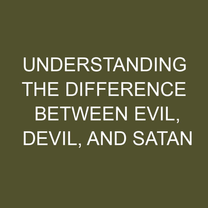 Understanding the Difference Between Evil, Devil, and Satan