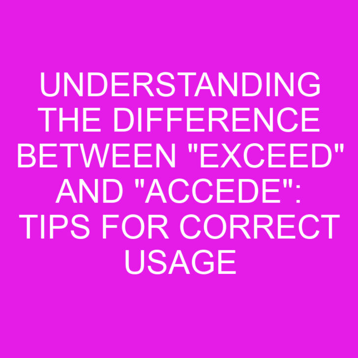 Understanding the Difference Between “Exceed” and “Accede”: Tips for Correct Usage