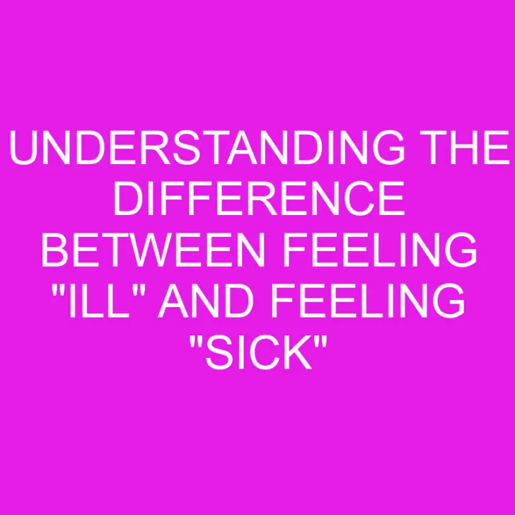 Understanding the Difference Between Feeling “Ill” and Feeling “Sick”