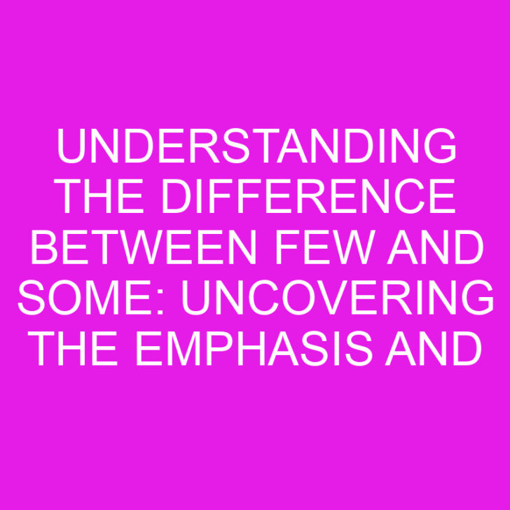 Understanding the Difference Between Few and Some: Uncovering the Emphasis and Implications