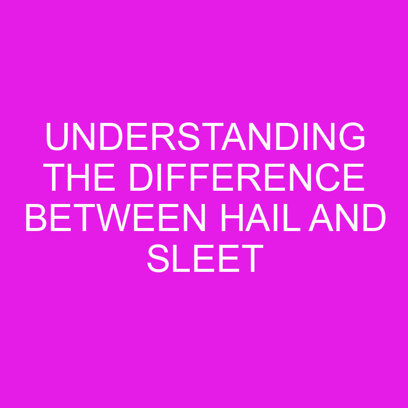 Understanding the Difference Between Hail and Sleet 1 understanding the difference between hail and sleet 11982