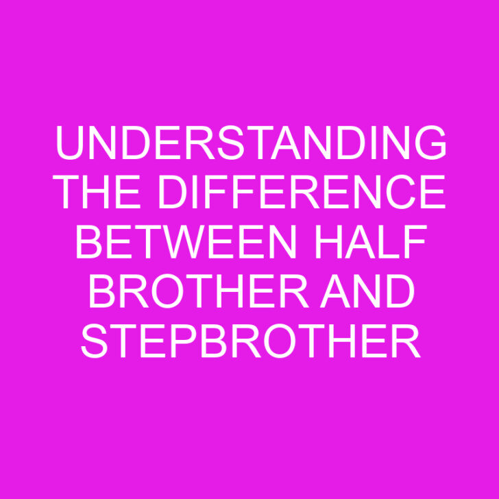 Understanding the Difference Between Half Brother and Stepbrother