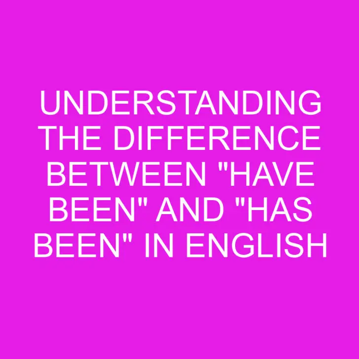 Understanding the Difference Between “Have Been” and “Has Been” in English
