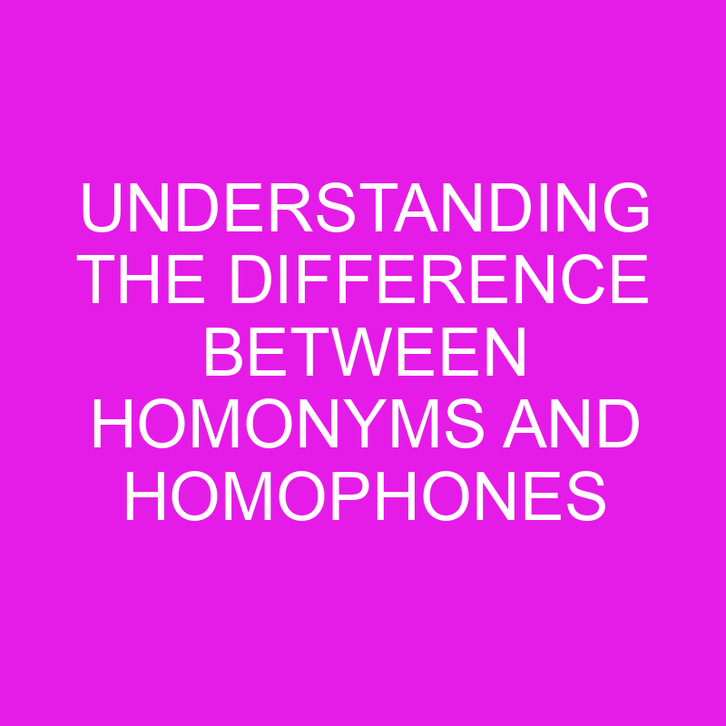 understanding the difference between homonyms and homophones 10680