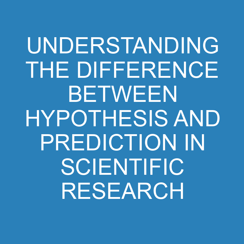 Understanding the Difference Between Hypothesis and Prediction in Scientific Research 1 understanding the difference between hypothesis and prediction in scientific research 10814