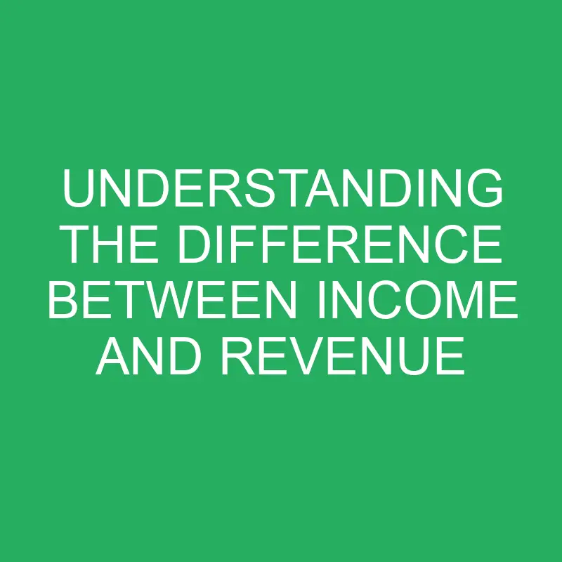 Understanding the Difference Between Income and Revenue