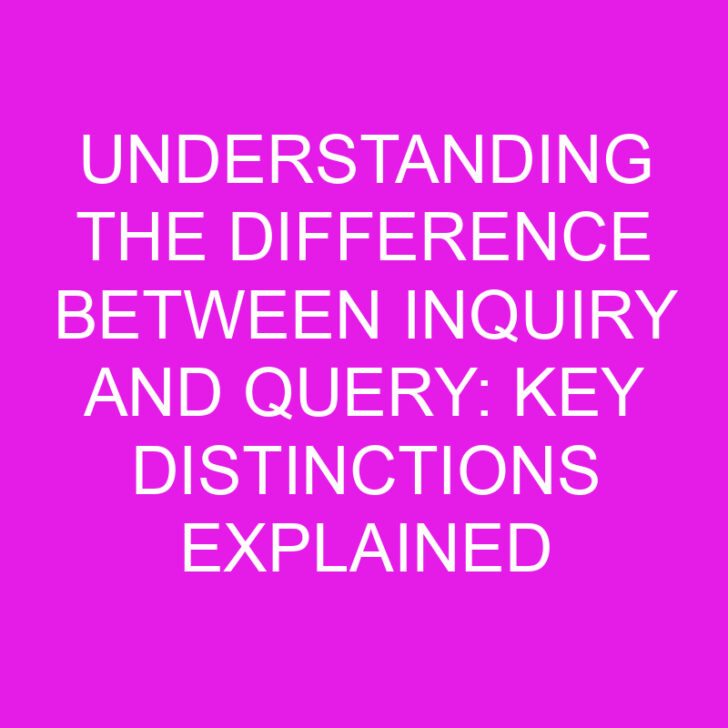 Understanding the Difference Between Inquiry and Query: Key Distinctions Explained