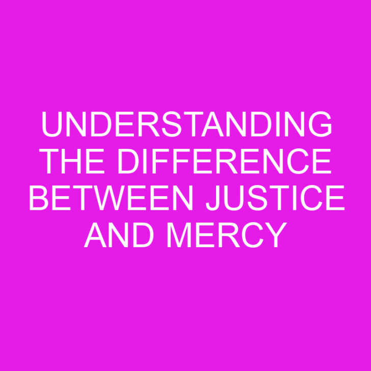 Understanding the Difference Between Justice and Mercy