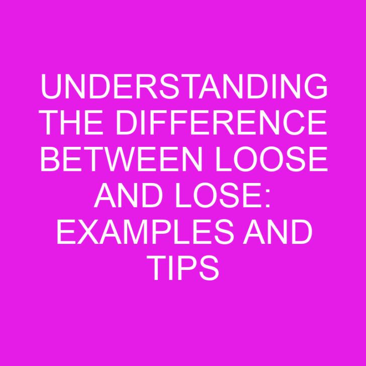 Understanding the Difference Between Loose and Lose: Examples and Tips