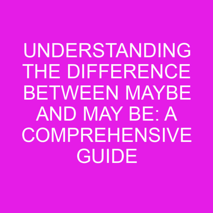 Understanding the Difference Between Maybe and May Be: A Comprehensive Guide
