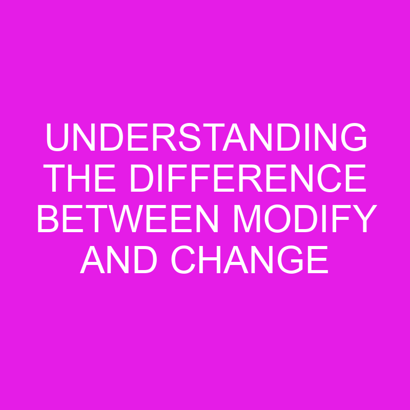 Understanding the Difference Between Modify and Change 1 understanding the difference between modify and change 10537