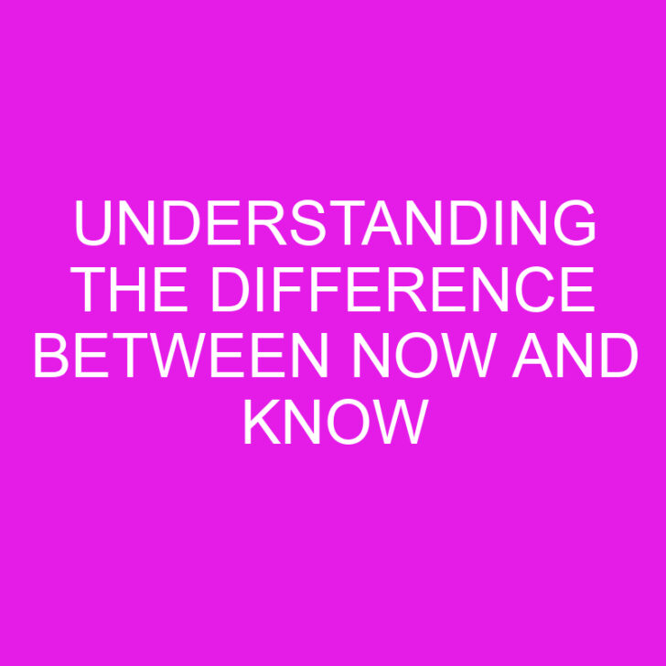 Understanding the Difference Between Now and Know