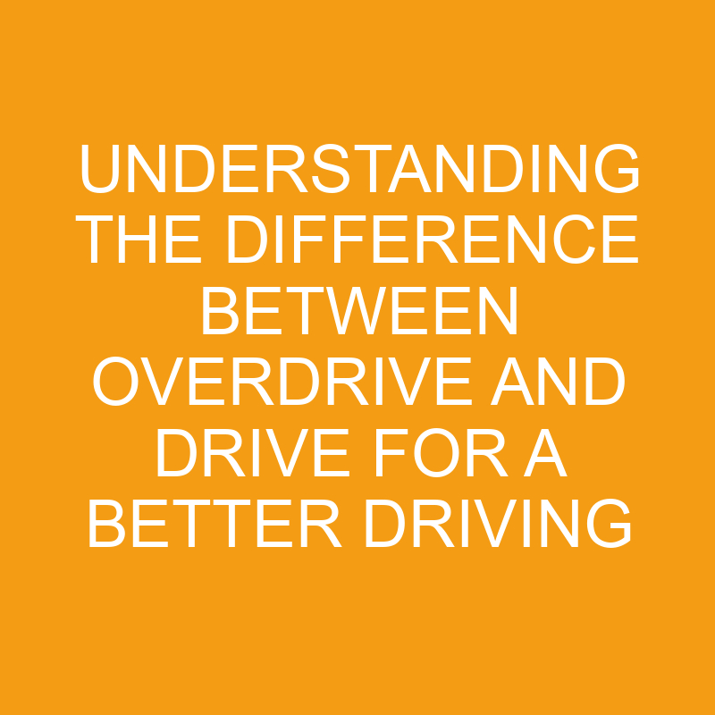 Understanding The Difference Between Overdrive And Drive For A Better ...