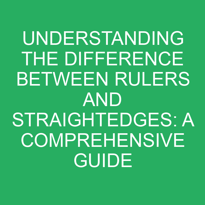 understanding the difference between rulers and straightedges a comprehensive guide 12248