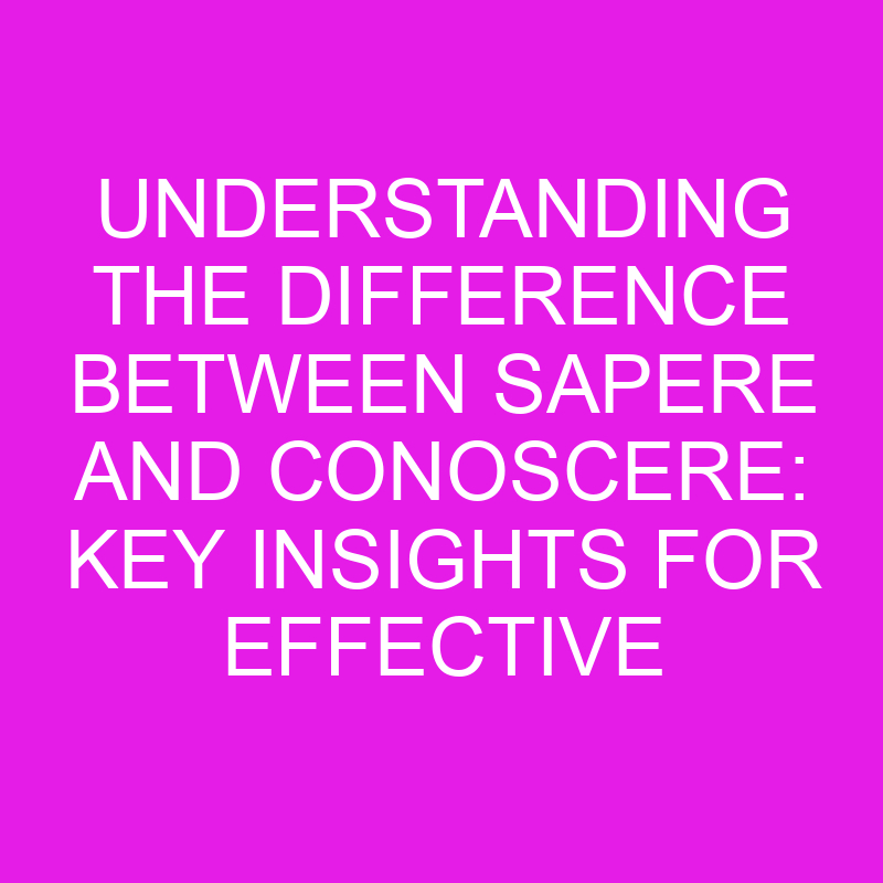 understanding the difference between sapere and conoscere key insights for effective communication in italian 10468