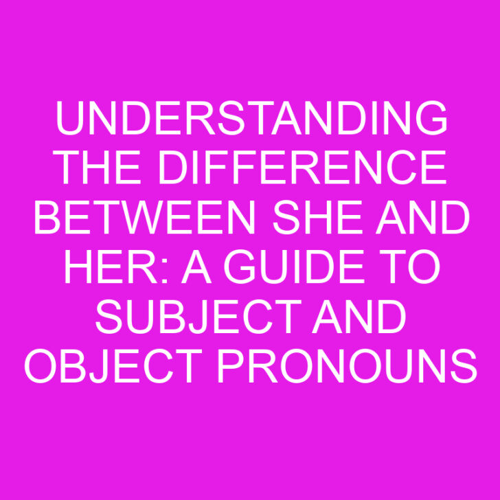 Understanding the Difference Between She and Her: A Guide to Subject and Object Pronouns
