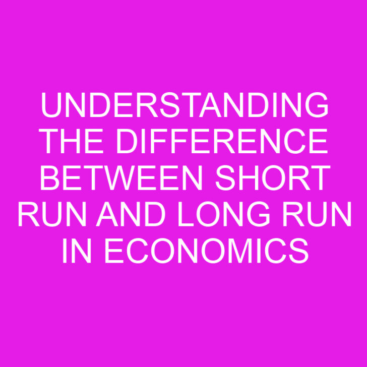 Understanding the Difference Between Short Run and Long Run in Economics