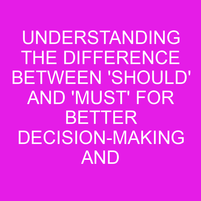 understanding the difference between should and must for better decision making and goal setting 10554