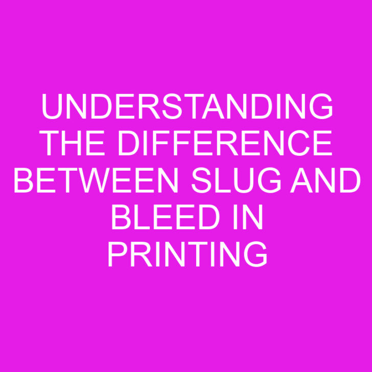 Understanding the Difference Between Slug and Bleed in Printing