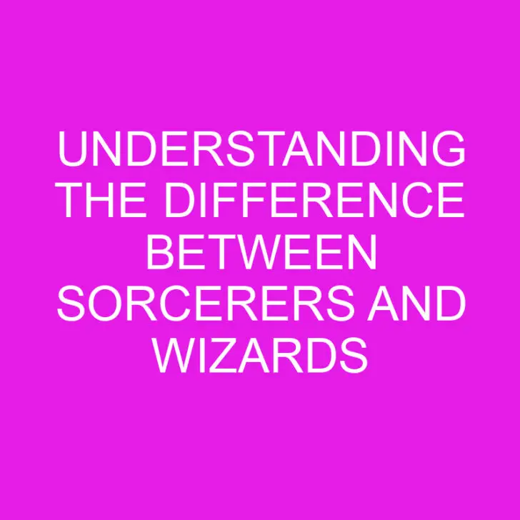 Understanding the Difference Between Sorcerers and Wizards