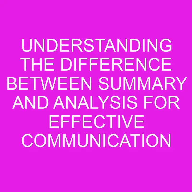 understanding-the-difference-between-summary-and-analysis-for-effective