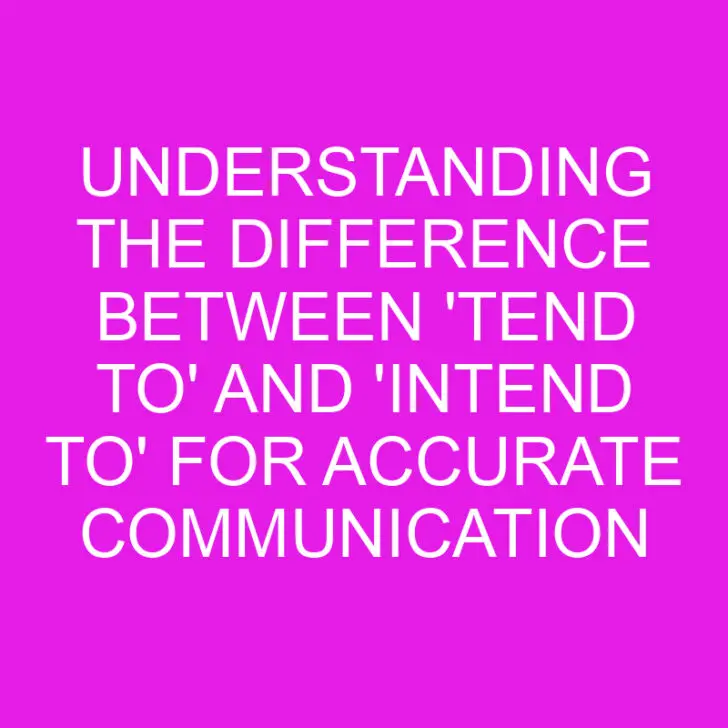 Understanding the Difference Between ‘Tend To’ and ‘Intend To’ for Accurate Communication