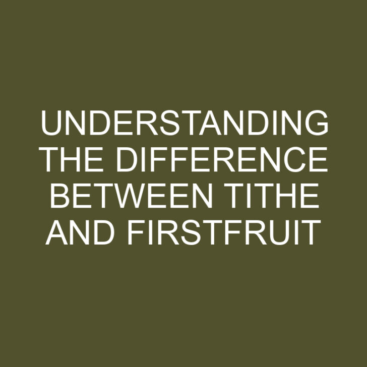 Understanding the Difference Between Tithe and Firstfruit