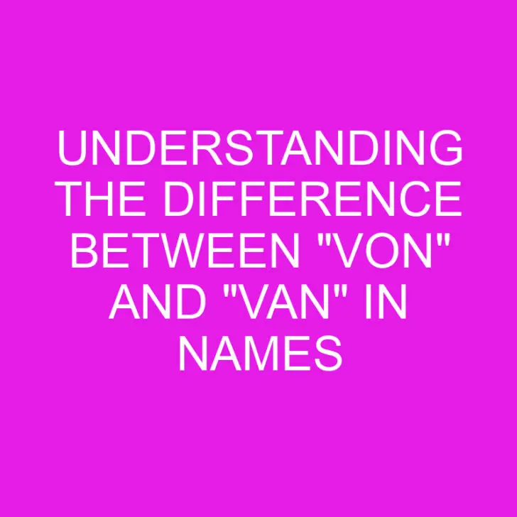 Understanding the Difference Between “von” and “van” in Names