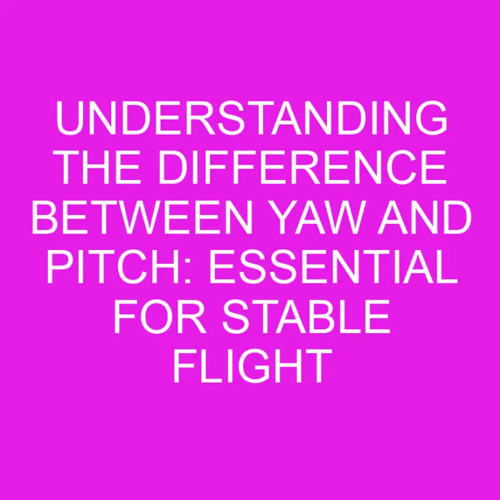Understanding the Difference Between Yaw and Pitch: Essential for Stable Flight