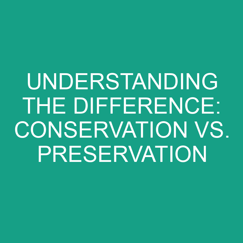 Understanding the Difference: Conservation vs. Preservation 1 understanding the difference conservation vs preservation 11826