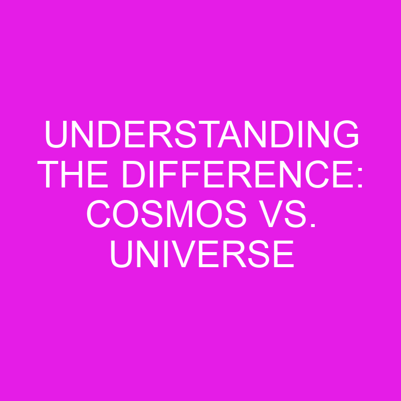 Understanding the Difference: Cosmos vs. Universe 1 understanding the difference cosmos vs universe 11971