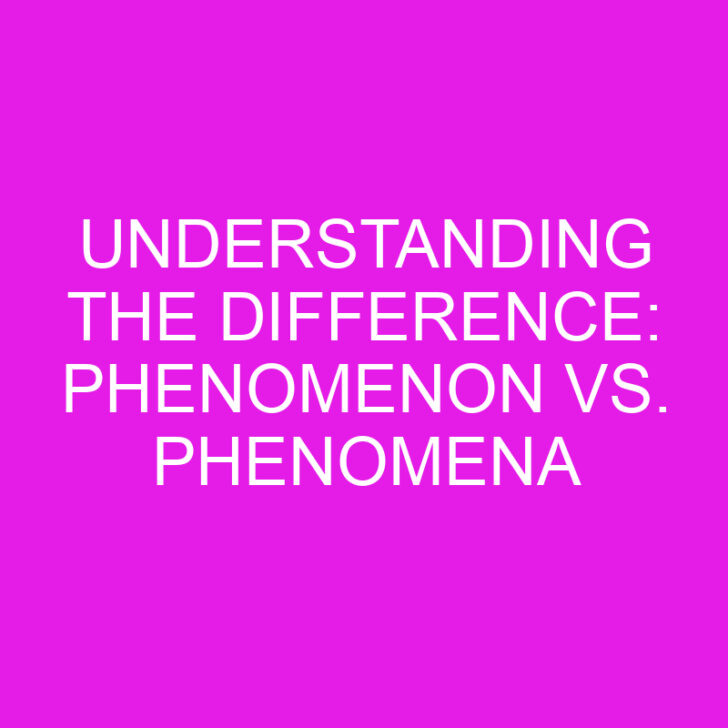Understanding the Difference: Phenomenon vs. Phenomena