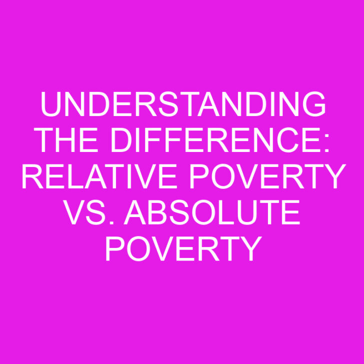 Understanding the Difference: Relative Poverty vs. Absolute Poverty
