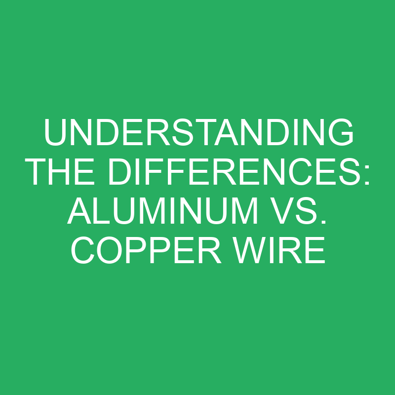 understanding the differences aluminum vs copper wire 12173