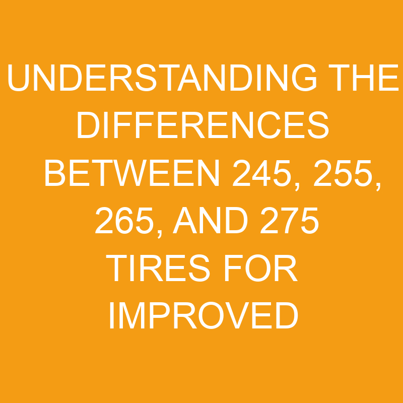 Understanding The Differences Between 245, 255, 265, And 275 Tires For ...