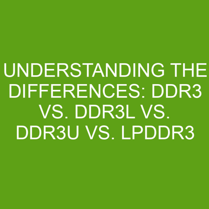 DDR3 vs. DDR3L vs. DDR3U vs. LPDDR3 Similarities and Comparison