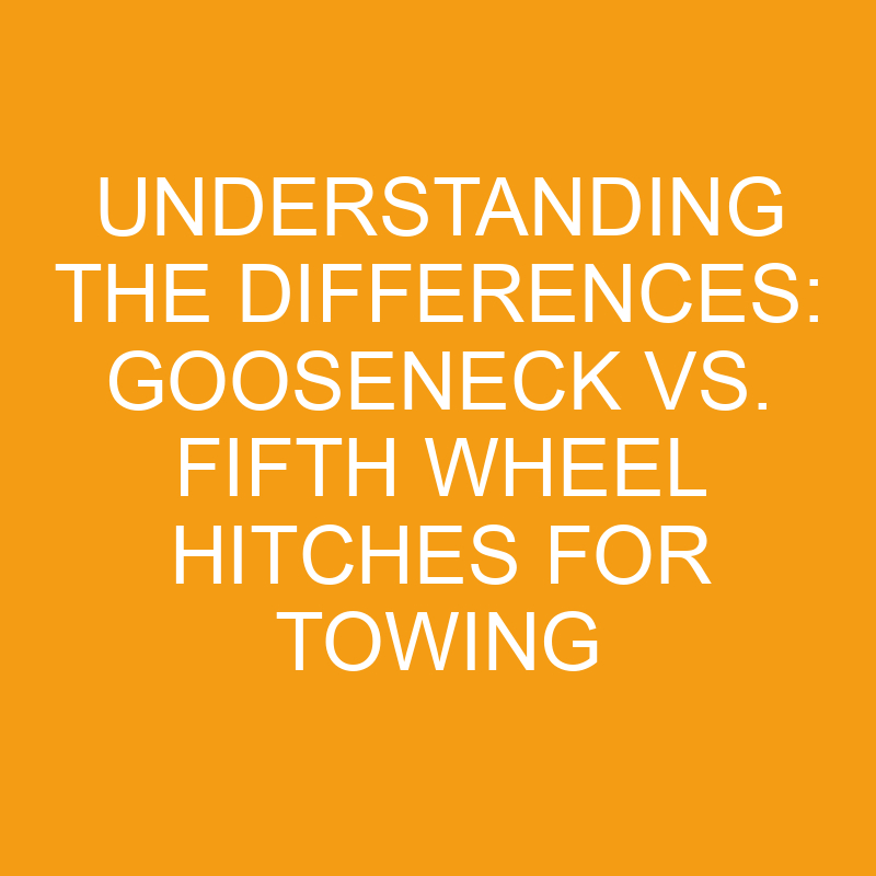 Understanding The Differences Gooseneck Vs. Fifth Wheel Hitches For
