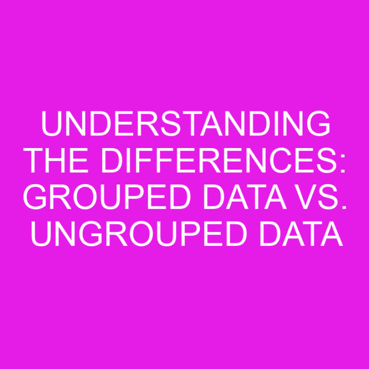 Understanding the Differences: Grouped Data vs. Ungrouped Data