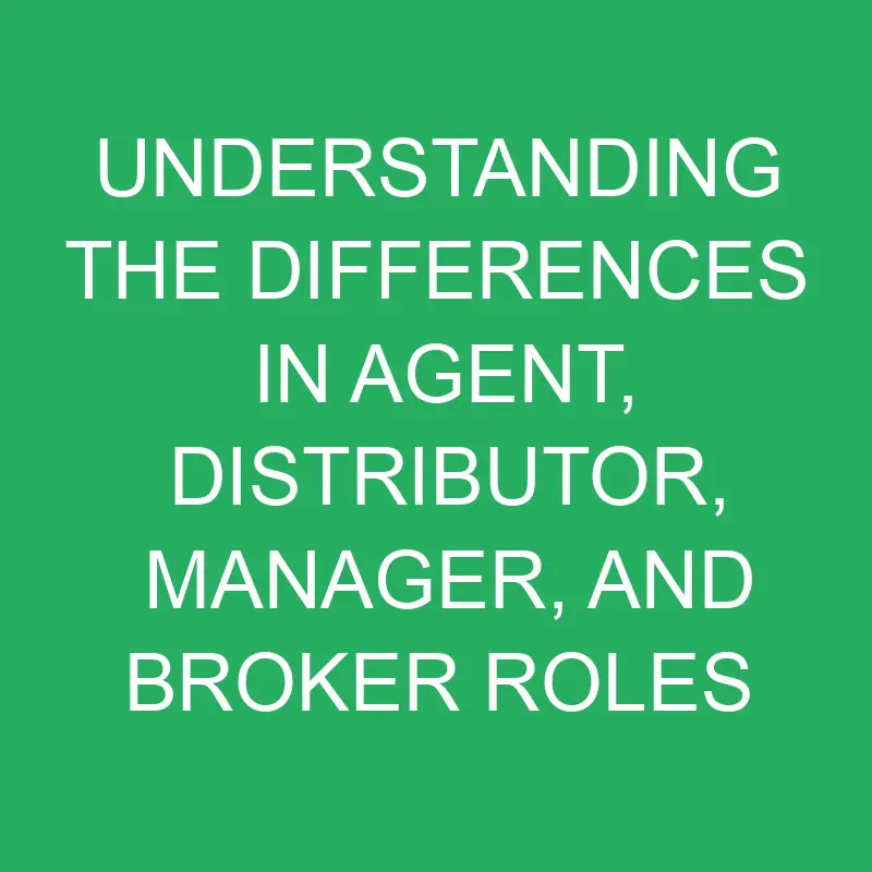Understanding the Differences in Agent, Distributor, Manager, and Broker Roles