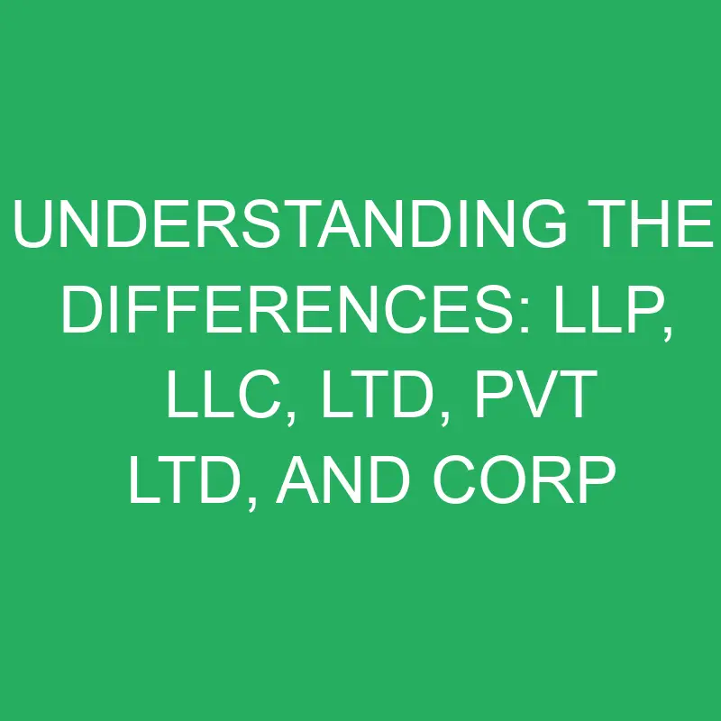 Understanding the Differences: LLP, LLC, LTD, Pvt Ltd, and Corp