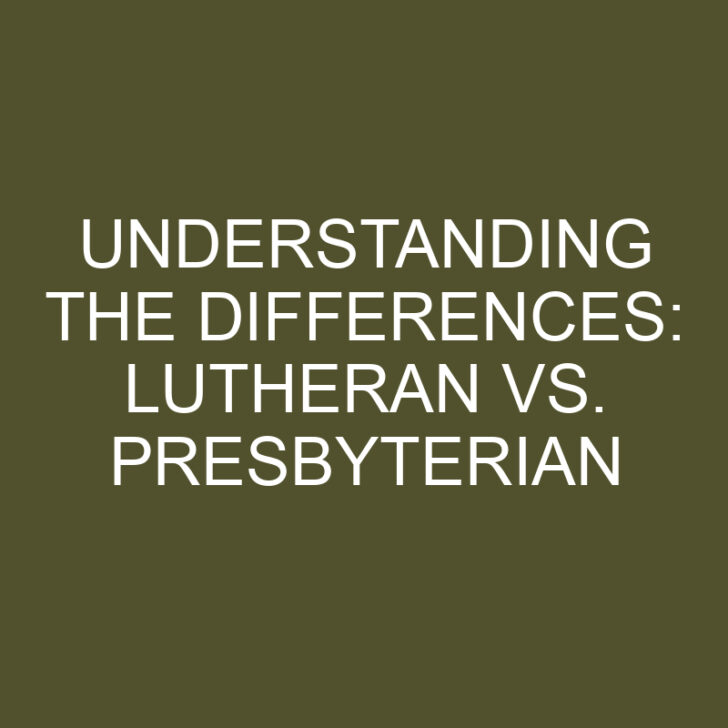 Understanding the Differences: Lutheran vs. Presbyterian