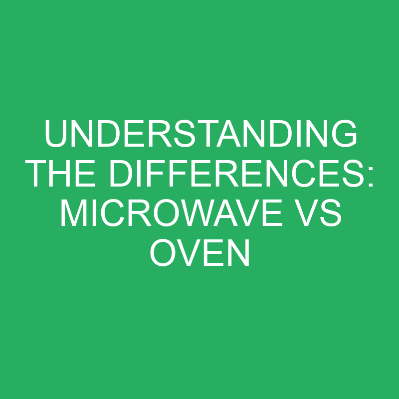 Understanding The Differences Microwave Vs Oven » Differencess